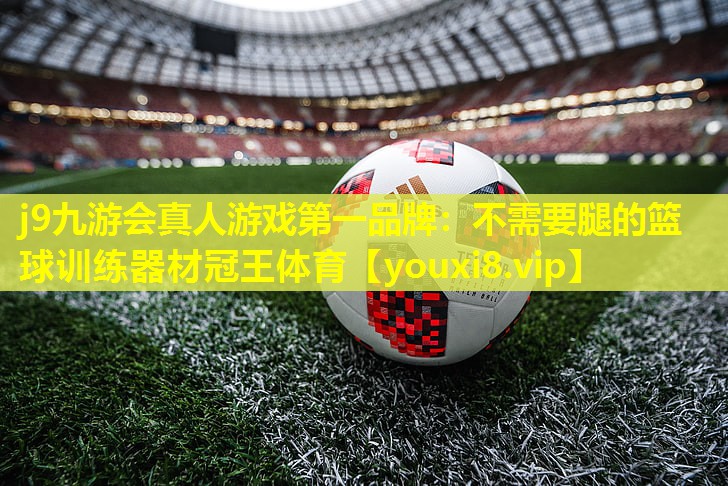 j9九游会真人游戏第一品牌：不需要腿的篮球训练器材冠王体育
