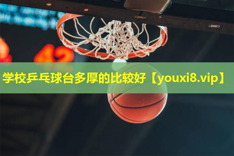 学校乒乓球台多厚的比较好