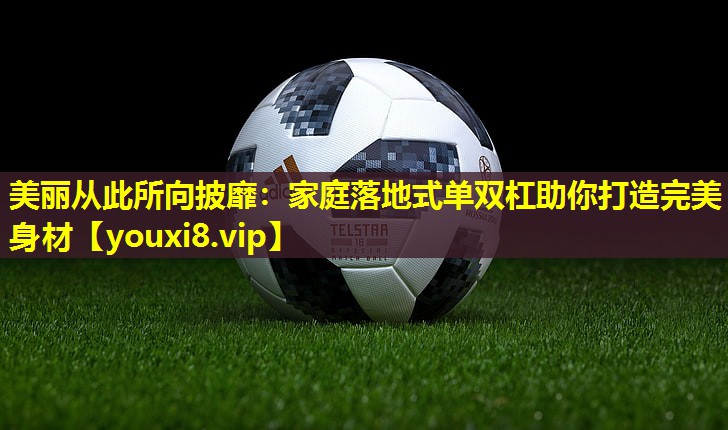 美丽从此所向披靡：家庭落地式单双杠助你打造完美身材