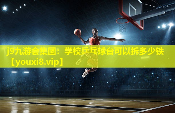 j9九游会集团：学校乒乓球台可以拆多少铁
