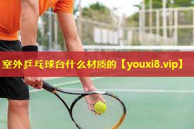 室外乒乓球台什么材质的