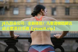 全新体验!儿童滑梯踏脚活动点燃夏日乐趣 全新体验!儿童滑梯踏脚活动点燃夏日乐趣